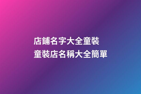 店鋪名字大全童裝 童裝店名稱大全簡單